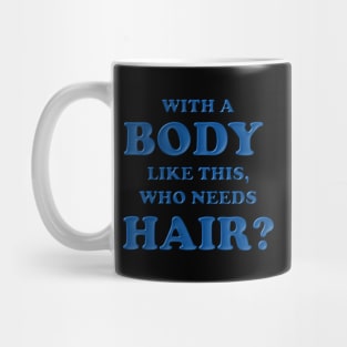 With a body like this who needs hair, Blue, Bald, Balding, Bald man, Bald head, Baldness, Fathers day, Funny bald Mug